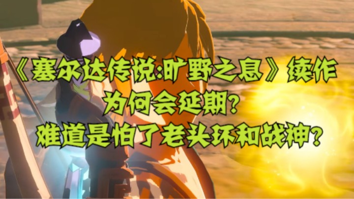 《塞尔达传说:旷野之息》续作为何会延期？难道是怕了老头环和战神？