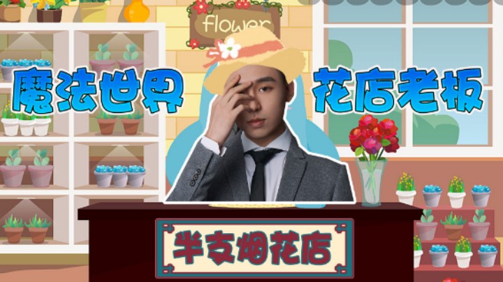 【半支烟】“半支烟花店”，我魔法世界成为了花店老板