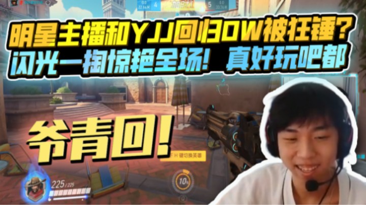 【XDD】爷青回！明星主播回归ow 跟yjj一起被狂锤 闪光一掏惊艳全场 守望先锋真好玩
