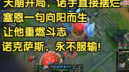 开局人头5:15，诺手直接摆烂，塞恩喊出一句：向阳而生，诺手重燃斗志，逆风翻盘！