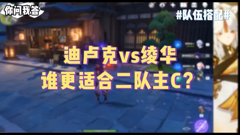 【原神】你问我答-迪卢克vs绫华，谁更适合二队主C？