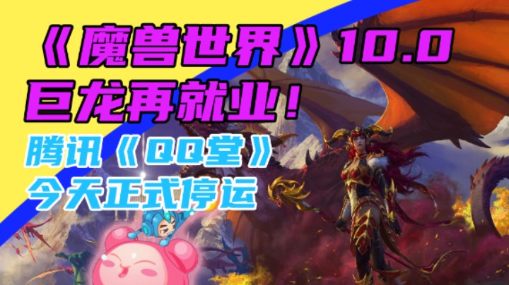 3DM速报：《魔兽世界》10.0巨龙时代，腾讯《QQ堂》今天正式停运