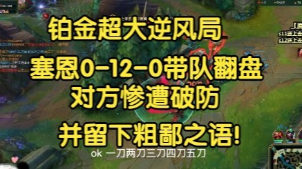 铂金超大逆风局，0-12-0带队翻盘，人头落后一倍，对方破口大骂！