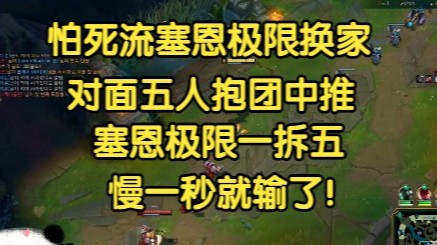 怕死流塞恩极限换家，对面五人抱团，塞恩1拆5，差一秒就输了！