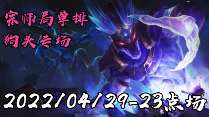 【LOLM】20220429-23点场丨宗师 狗头专场