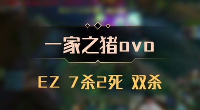 【一家之猪ovo】EZ 7杀2死 双杀
