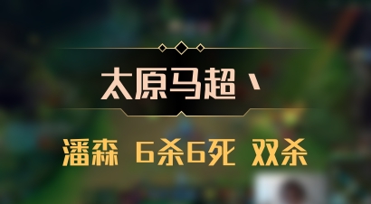 【太原马超丶】潘森 6杀6死 双杀