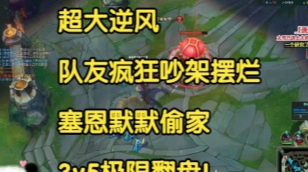 超大逆风队友疯狂吵架摆烂，塞恩默默偷家，3v5极限翻盘！