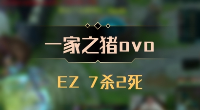 【一家之猪ovo】EZ 7杀2死