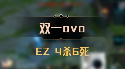 【双一ovo】EZ 4杀6死
