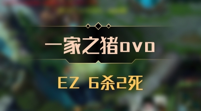【一家之猪ovo】EZ 6杀2死