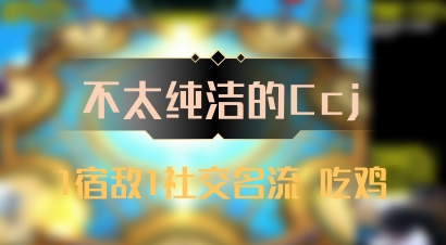 【不太纯洁的Ccj】1宿敌1社交名流 吃鸡