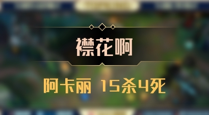 【襟花啊】阿卡丽 15杀4死