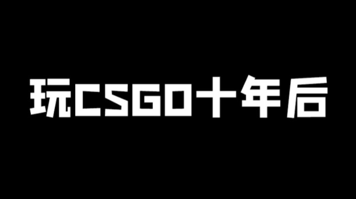 玩CSGO十年后...