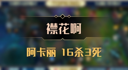 【襟花啊】阿卡丽 16杀3死