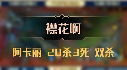 【襟花啊】阿卡丽 20杀3死 双杀