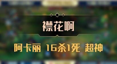 【襟花啊】阿卡丽 16杀1死 超神