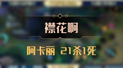 【襟花啊】阿卡丽 21杀1死