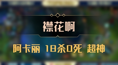 【襟花啊】阿卡丽 18杀0死 超神