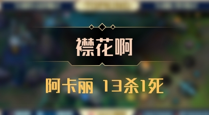 【襟花啊】阿卡丽 13杀1死