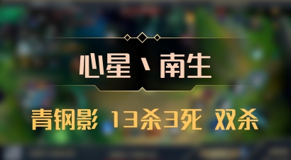 【心星丶南生】青钢影 13杀3死 双杀