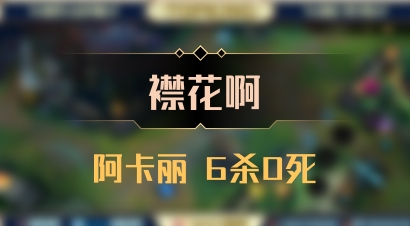【襟花啊】阿卡丽 6杀0死