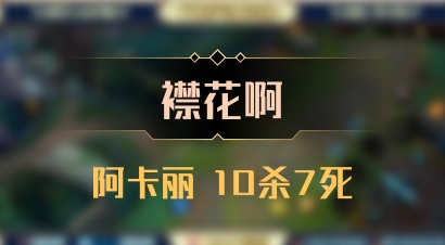 【襟花啊】阿卡丽 10杀7死