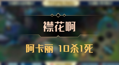 【襟花啊】阿卡丽 10杀1死