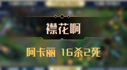 【襟花啊】阿卡丽 16杀2死