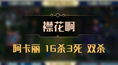 【襟花啊】阿卡丽 16杀3死 双杀
