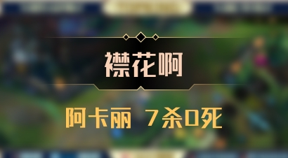 【襟花啊】阿卡丽 7杀0死