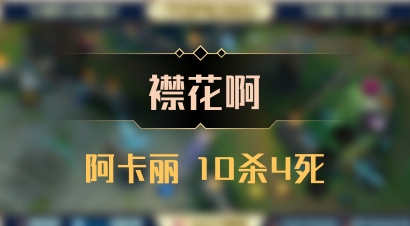 【襟花啊】阿卡丽 10杀4死