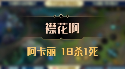 【襟花啊】阿卡丽 18杀1死