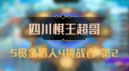 【四川棋王超哥】5赏金猎人4挑战者 第2