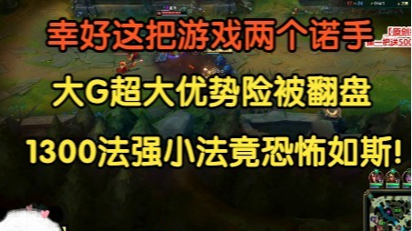 幸好这把有两个诺手，大G超大优势险被翻盘，1300法强小法恐怖如斯！