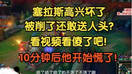 塞拉斯高兴坏了：被削了还敢送人头，视频看多了吧。10分钟后他开始慌了