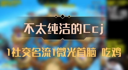 【不太纯洁的Ccj】1社交名流1微光首脑 吃鸡