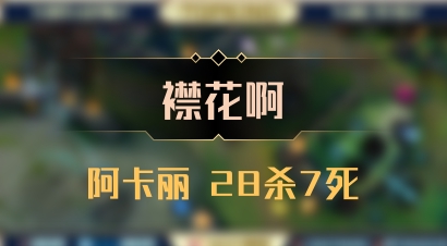 【襟花啊】阿卡丽 28杀7死