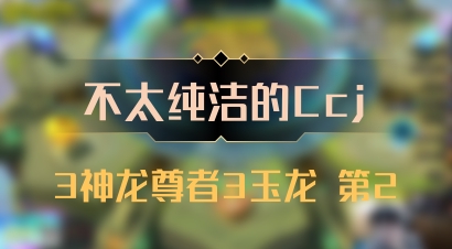 【不太纯洁的Ccj】3神龙尊者3玉龙 第2