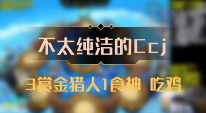 【不太纯洁的Ccj】3赏金猎人1食神 吃鸡