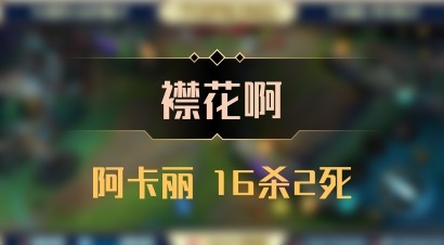 【襟花啊】阿卡丽 16杀2死