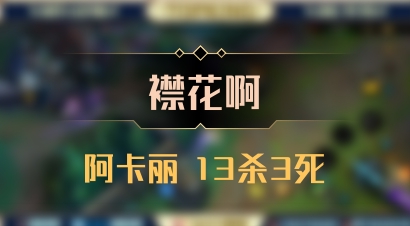 【襟花啊】阿卡丽 13杀3死