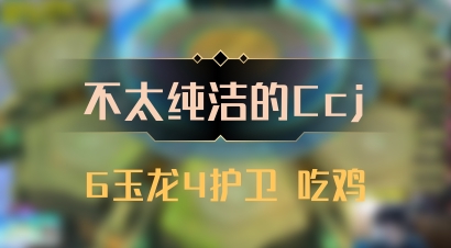 【不太纯洁的Ccj】6玉龙4护卫 吃鸡