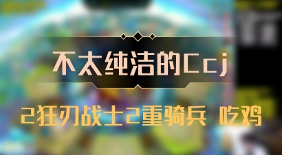 【不太纯洁的Ccj】2狂刃战士2重骑兵 吃鸡