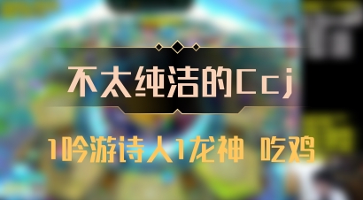 【不太纯洁的Ccj】1吟游诗人1龙神 吃鸡