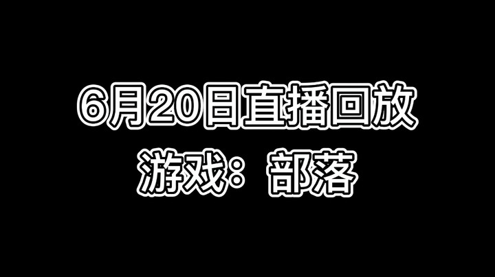 6月20日直播回放-游戏：部落