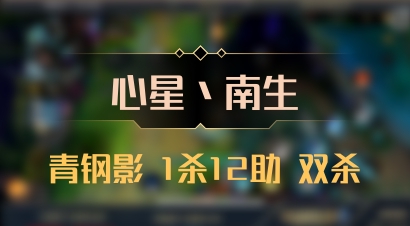 【心星丶南生】青钢影 1杀12助 双杀