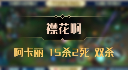 【襟花啊】阿卡丽 15杀2死 双杀