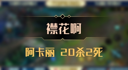 【襟花啊】阿卡丽 20杀2死