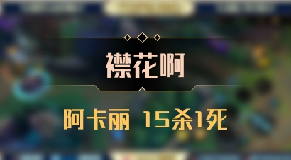 【襟花啊】阿卡丽 15杀1死